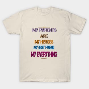 My parents are my heroes my best friend my everything T-Shirt